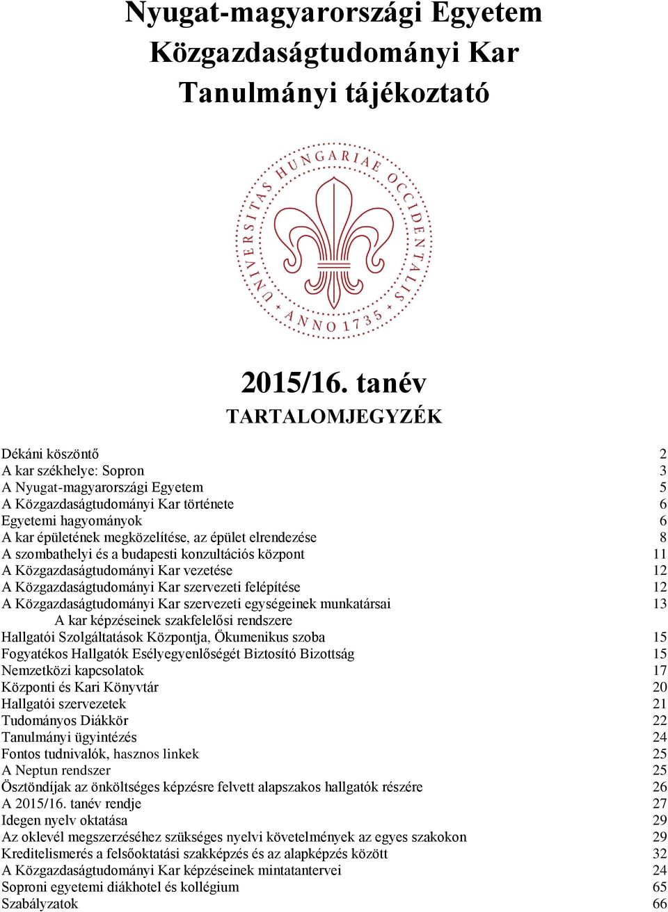 épület elrendezése 8 A szombathelyi és a budapesti konzultációs központ 11 A Közgazdaságtudományi Kar vezetése 12 A Közgazdaságtudományi Kar szervezeti felépítése 12 A Közgazdaságtudományi Kar