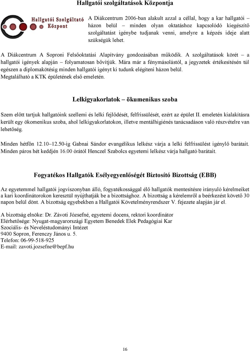 Mára már a fénymásolástól, a jegyzetek értékesítésén túl egészen a diplomakötésig minden hallgatói igényt ki tudunk elégíteni házon belül. Megtalálható a KTK épületének első emeletén.