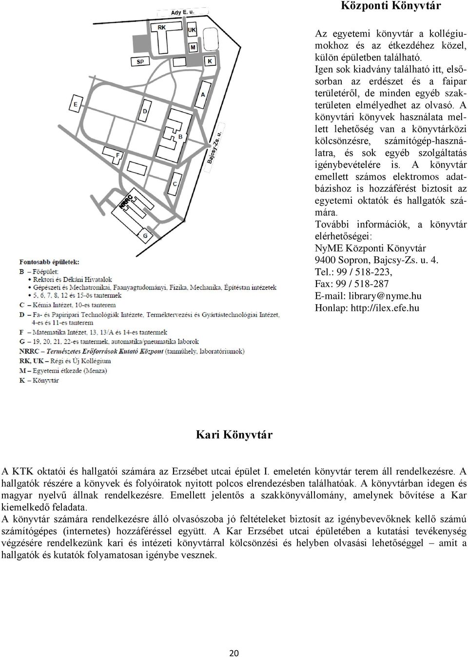 A könyvtári könyvek használata mellett lehetőség van a könyvtárközi kölcsönzésre, számítógép-használatra, és sok egyéb szolgáltatás igénybevételére is.