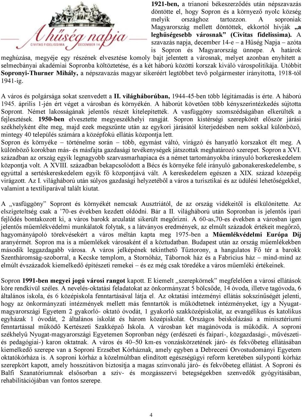 A határok meghúzása, megyéje egy részének elvesztése komoly bajt jelentett a városnak, melyet azonban enyhített a selmecbányai akadémiai Sopronba költöztetése, és a két háború közötti korszak kiváló