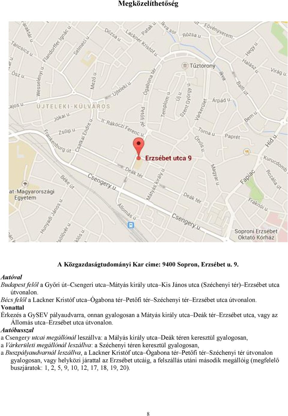 Vonattal Érkezés a GySEV pályaudvarra, onnan gyalogosan a Mátyás király utca Deák tér Erzsébet utca, vagy az Állomás utca Erzsébet utca útvonalon.