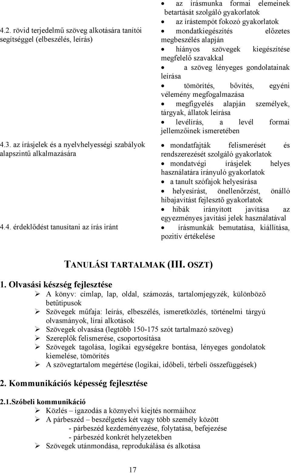 megbeszélés alapján hiányos szövegek kiegészítése megfelelő szavakkal a szöveg lényeges gondolatainak leírása tömörítés, bővítés, egyéni vélemény megfogalmazása megfigyelés alapján személyek,