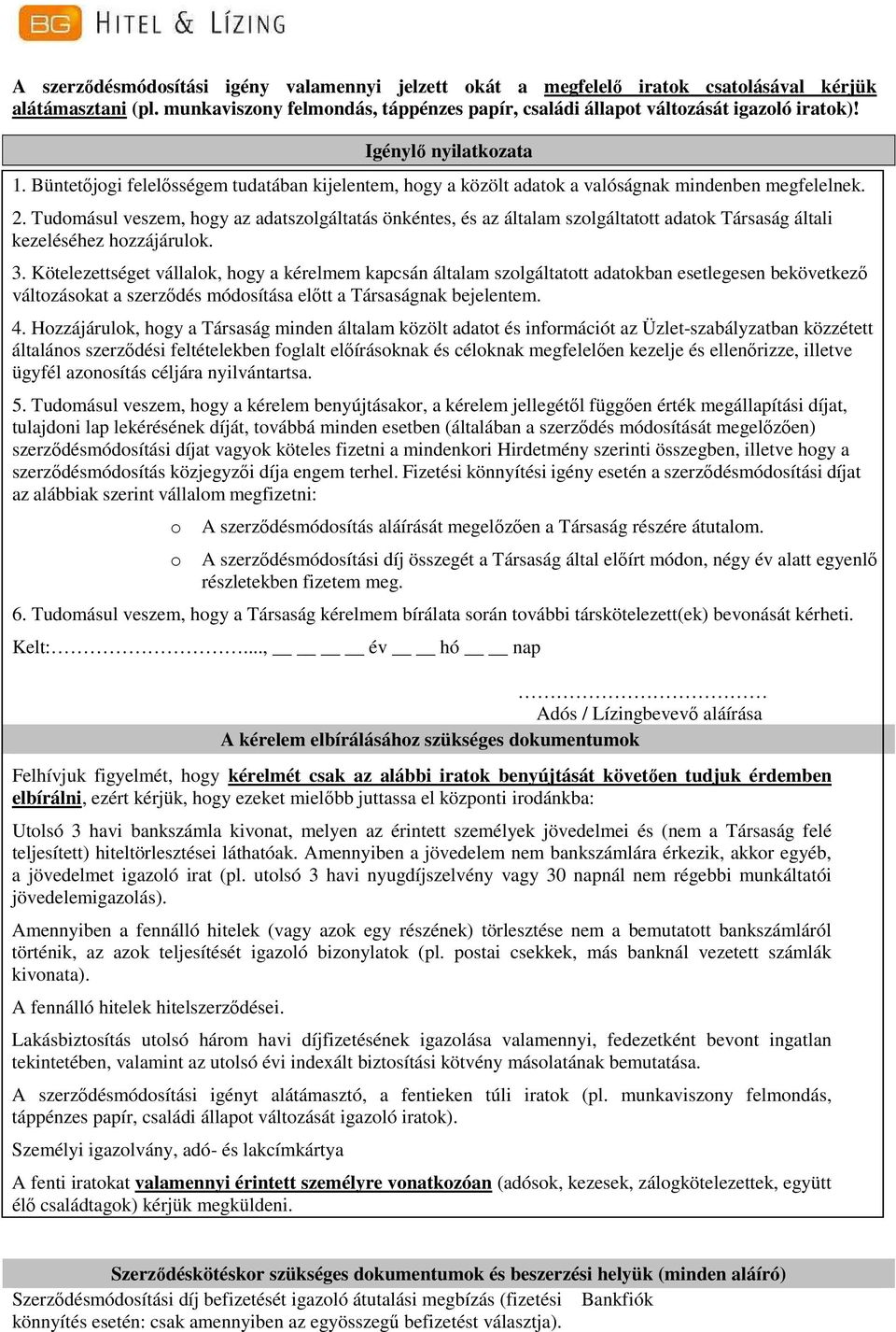 Tudomásul veszem, hogy az adatszolgáltatás önkéntes, és az általam szolgáltatott adatok Társaság általi kezeléséhez hozzájárulok. 3.