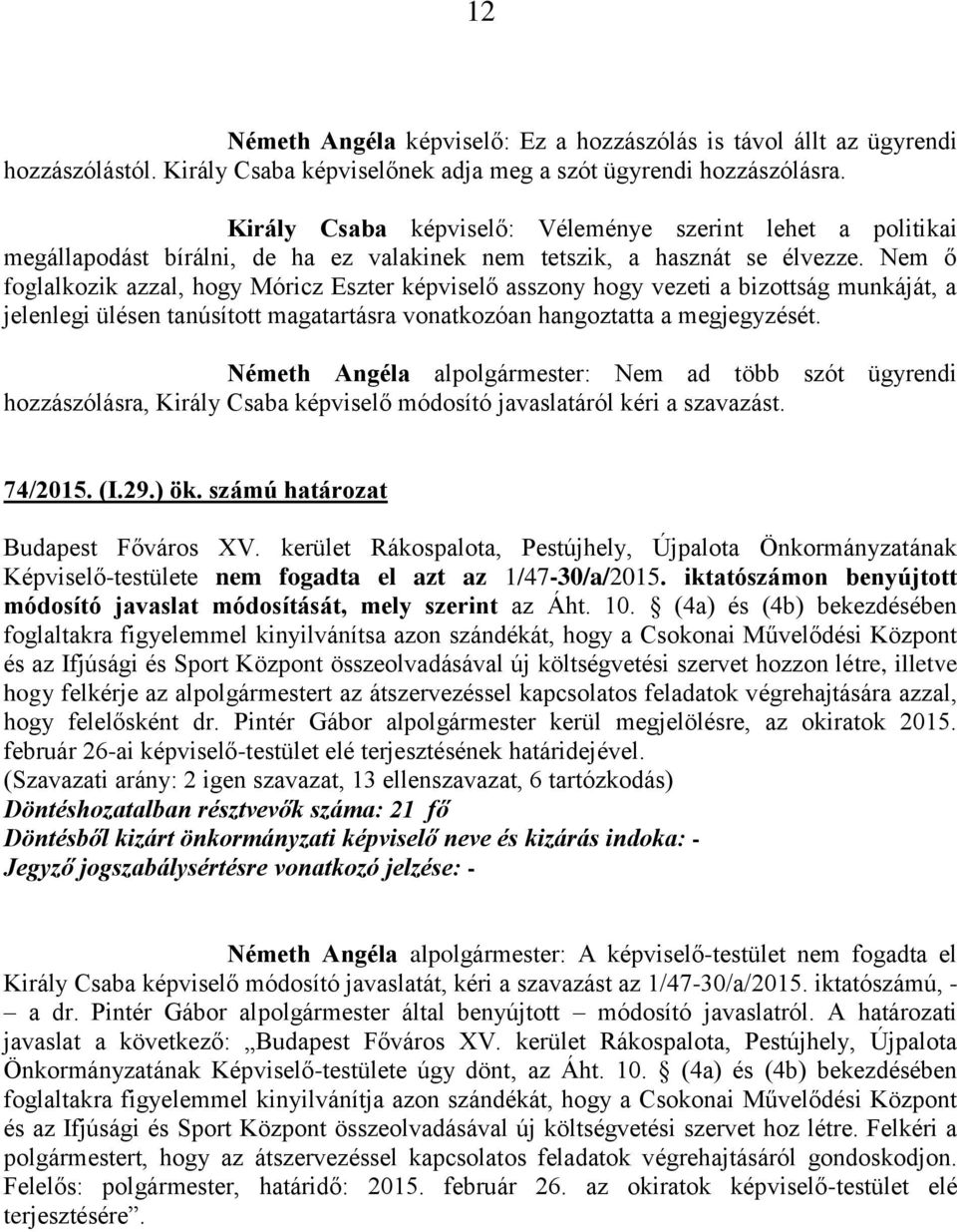 Nem ő foglalkozik azzal, hogy Móricz Eszter képviselő asszony hogy vezeti a bizottság munkáját, a jelenlegi ülésen tanúsított magatartásra vonatkozóan hangoztatta a megjegyzését.