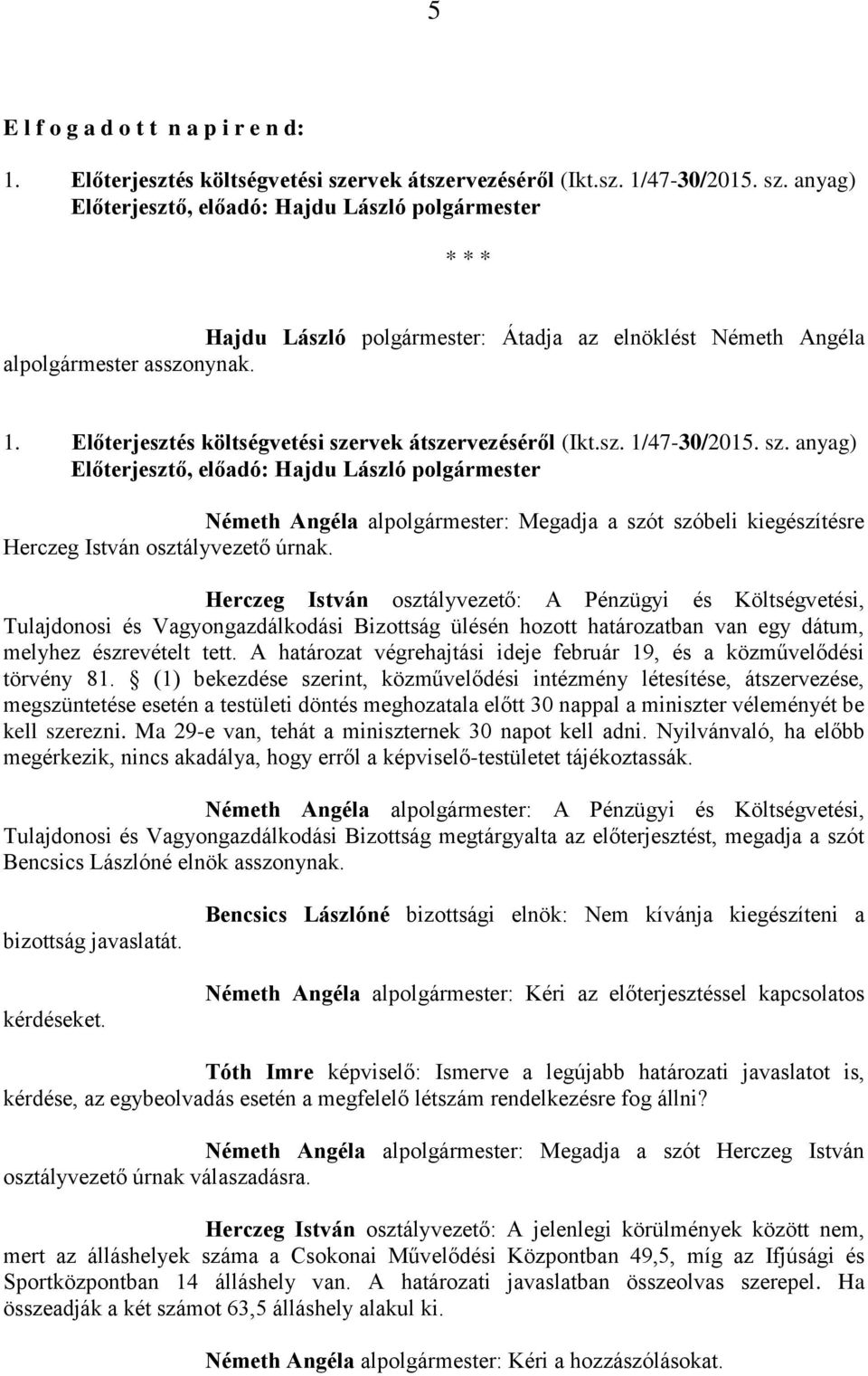 sz. 1/47-30/2015. sz. anyag) Előterjesztő, előadó: Hajdu László polgármester Németh Angéla alpolgármester: Megadja a szót szóbeli kiegészítésre Herczeg István osztályvezető úrnak.