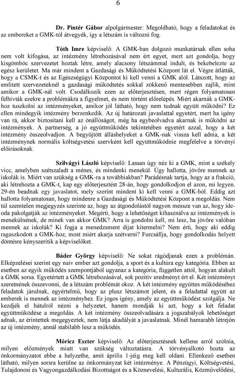 létszámmal indult, és bekebelezte az egész kerületet. Ma már mindent a Gazdasági és Működtetési Központ lát el. Végre átlátták, hogy a CSMK-t és az Egészségügyi Központot ki kell venni a GMK alól.