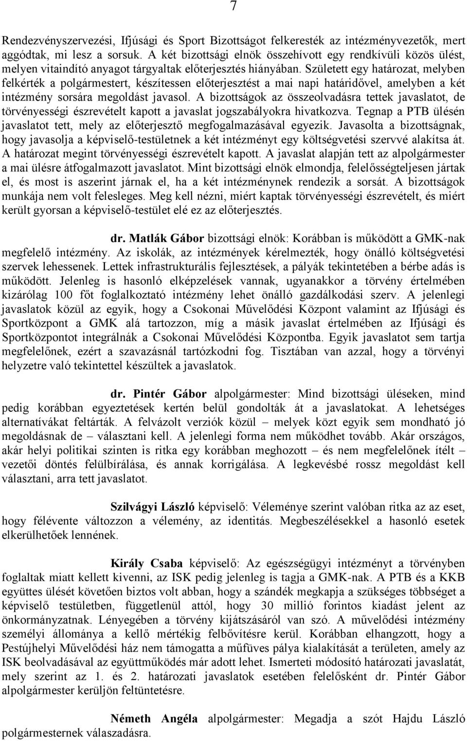 Született egy határozat, melyben felkérték a polgármestert, készítessen előterjesztést a mai napi határidővel, amelyben a két intézmény sorsára megoldást javasol.