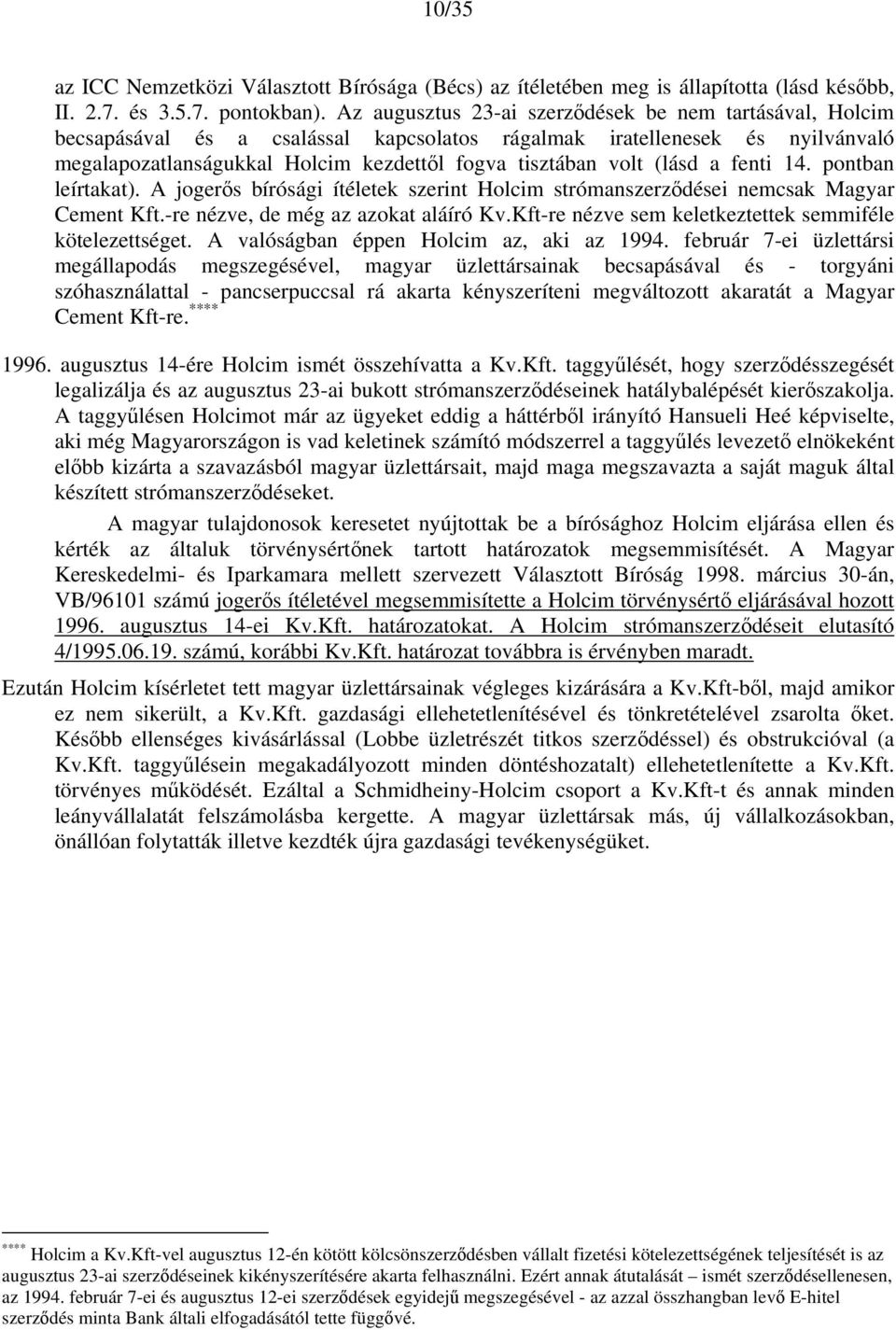 (lásd a fenti 14. pontban leírtakat). A jogerős bírósági ítéletek szerint Holcim strómanszerződései nemcsak Magyar Cement Kft.-re nézve, de még az azokat aláíró Kv.