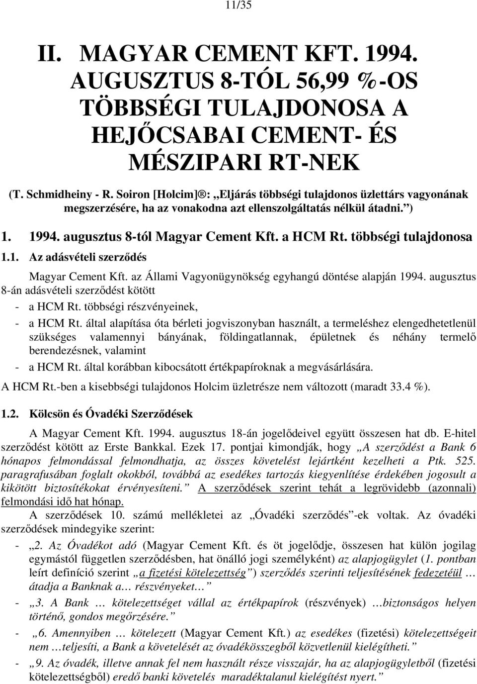 többségi tulajdonosa 1.1. Az adásvételi szerződés Magyar Cement Kft. az Állami Vagyonügynökség egyhangú döntése alapján 1994. augusztus 8-án adásvételi szerződést kötött - a HCM Rt.