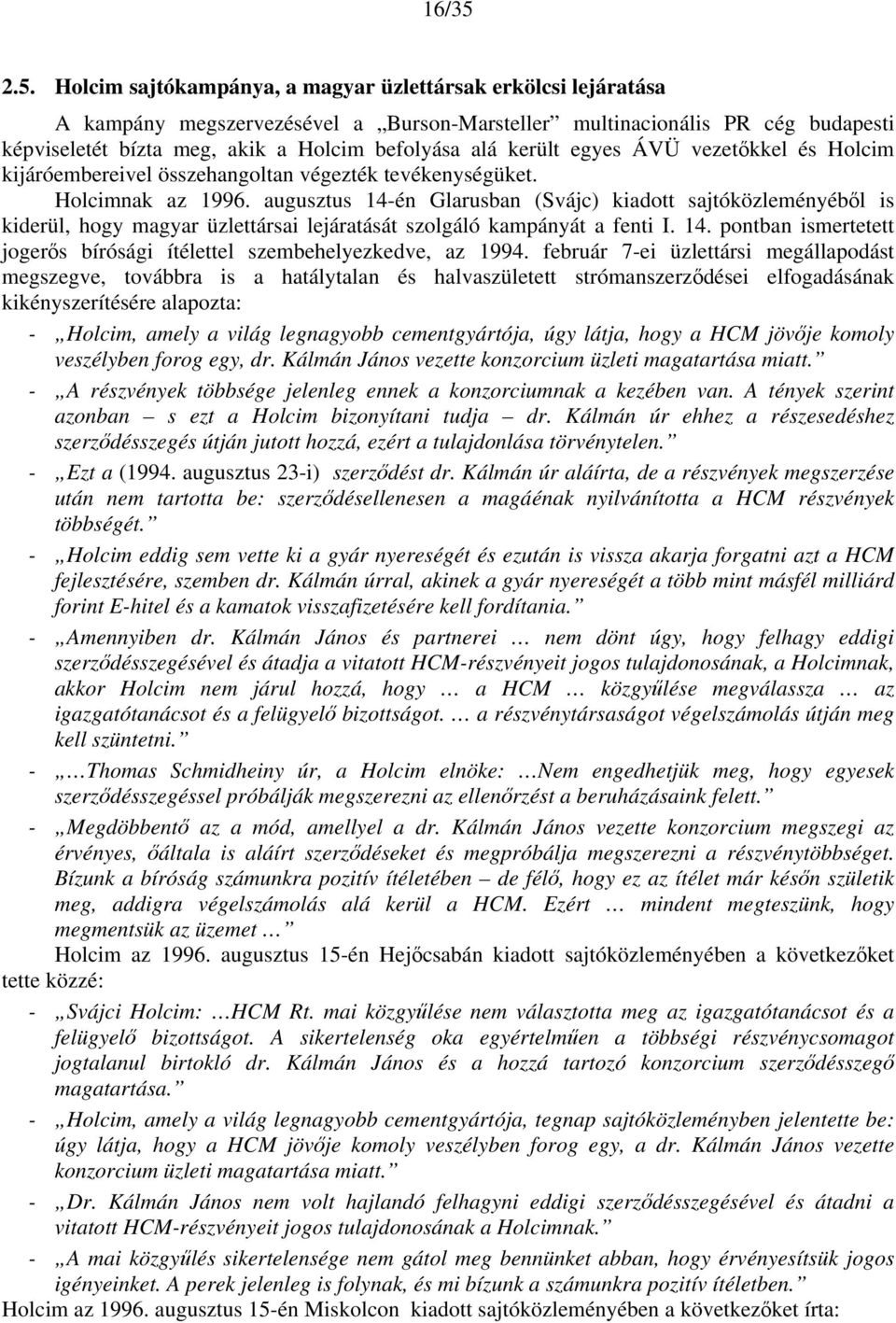 került egyes ÁVÜ vezetőkkel és Holcim kijáróembereivel összehangoltan végezték tevékenységüket. Holcimnak az 1996.