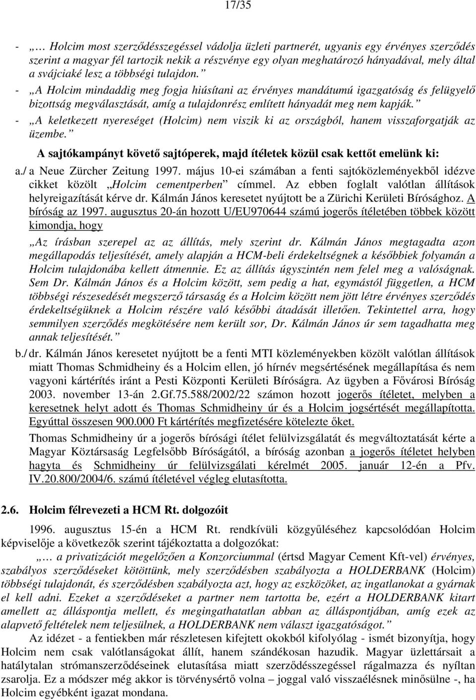 - A Holcim mindaddig meg fogja hiúsítani az érvényes mandátumú igazgatóság és felügyelő bizottság megválasztását, amíg a tulajdonrész említett hányadát meg nem kapják.