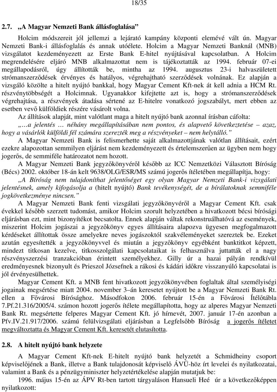 február 07-ei megállapodásról, úgy állították be, mintha az 1994. augusztus 23-i halvaszületett strómanszerződések érvényes és hatályos, végrehajtható szerződések volnának.