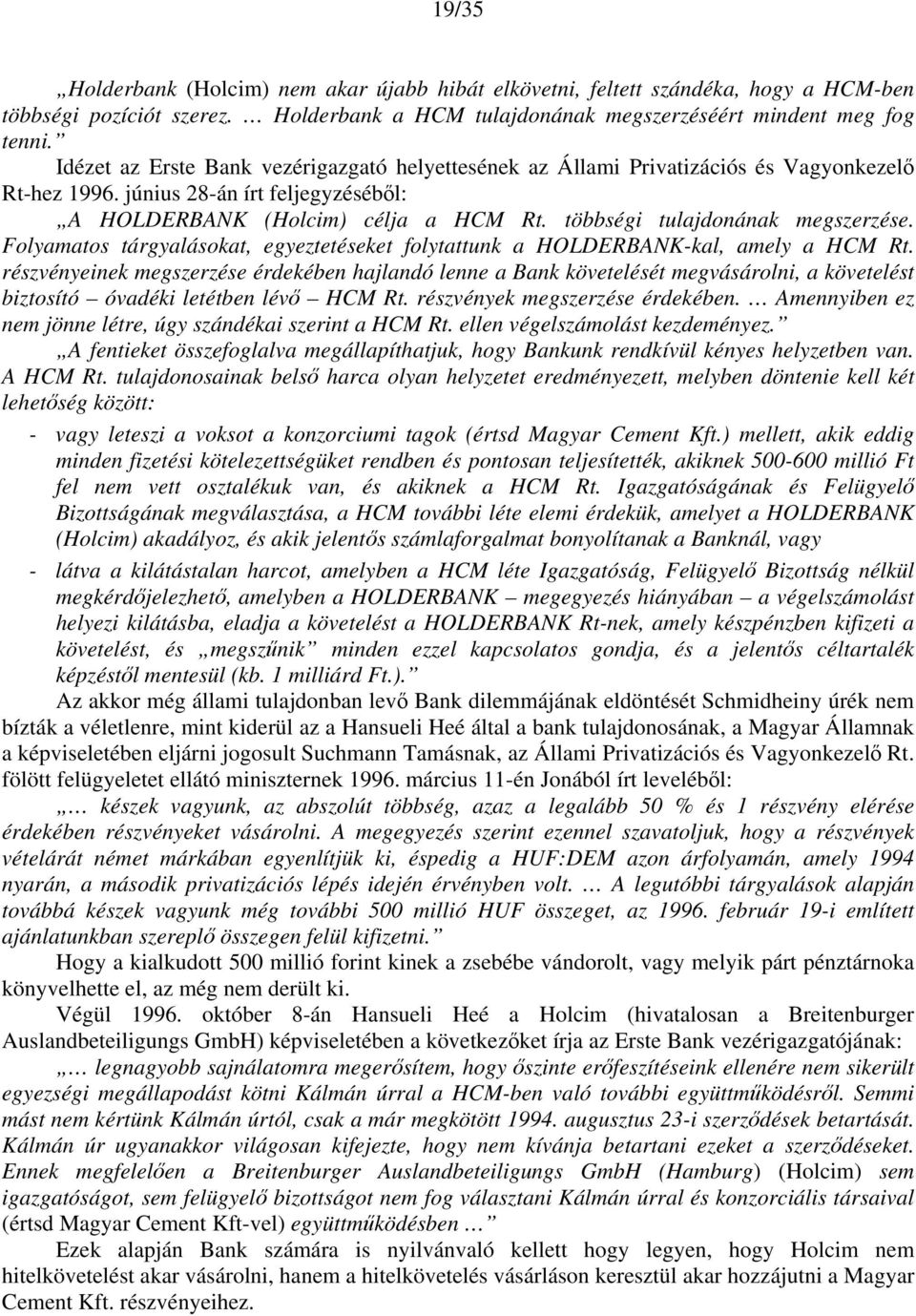 többségi tulajdonának megszerzése. Folyamatos tárgyalásokat, egyeztetéseket folytattunk a HOLDERBANK-kal, amely a HCM Rt.