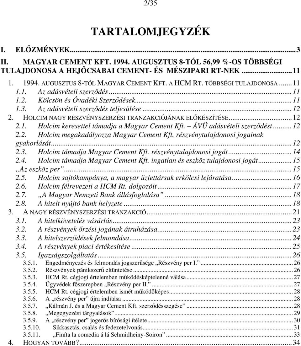 HOLCIM NAGY RÉSZVÉNYSZERZÉSI TRANZAKCIÓJÁNAK ELŐKÉSZÍTÉSE...12 2.1. Holcim keresettel támadja a Magyar Cement Kft. ÁVÜ adásvételi szerződést...12 2.2. Holcim megakadályozza Magyar Cement Kft.