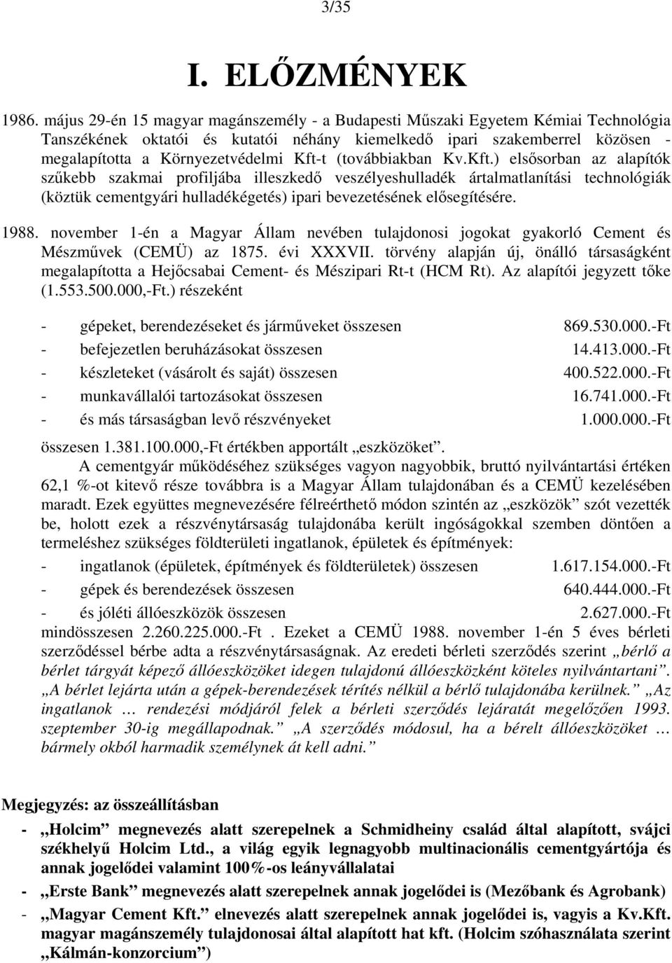 Kft-t (továbbiakban Kv.Kft.) elsősorban az alapítók szűkebb szakmai profiljába illeszkedő veszélyeshulladék ártalmatlanítási technológiák (köztük cementgyári hulladékégetés) ipari bevezetésének elősegítésére.