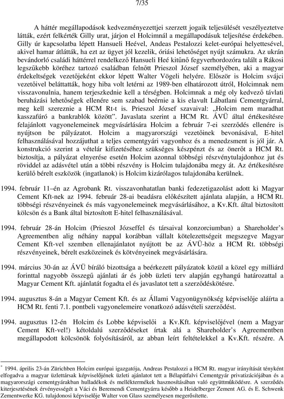 Az ukrán bevándorló családi háttérrel rendelkező Hansueli Heé kitűnő fegyverhordozóra talált a Rákosi legszűkebb köréhez tartozó családban felnőtt Prieszol József személyében, aki a magyar