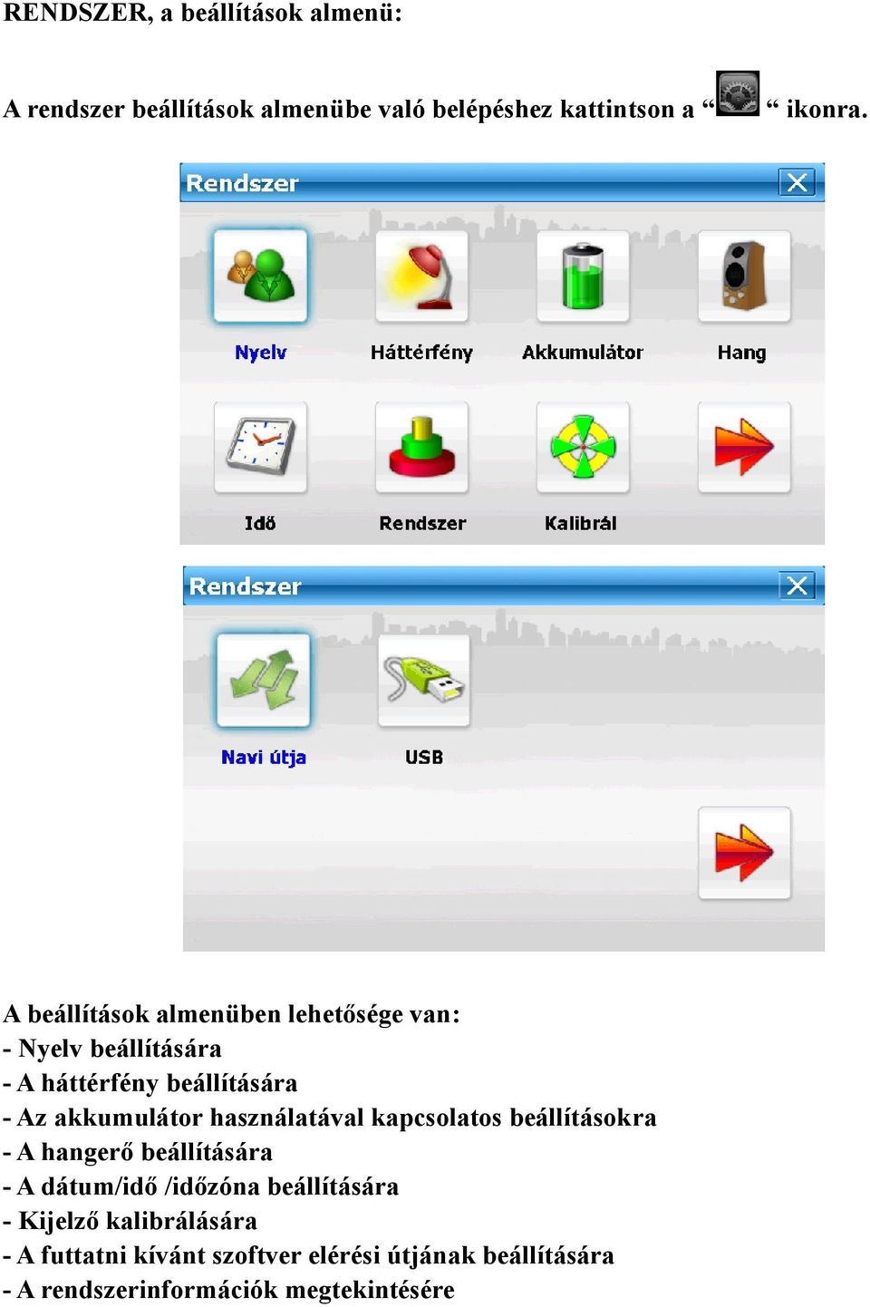 kapcsolatos beállításokra - A hangerő beállítására - A dátum/idő /időzóna beállítására - Kijelző