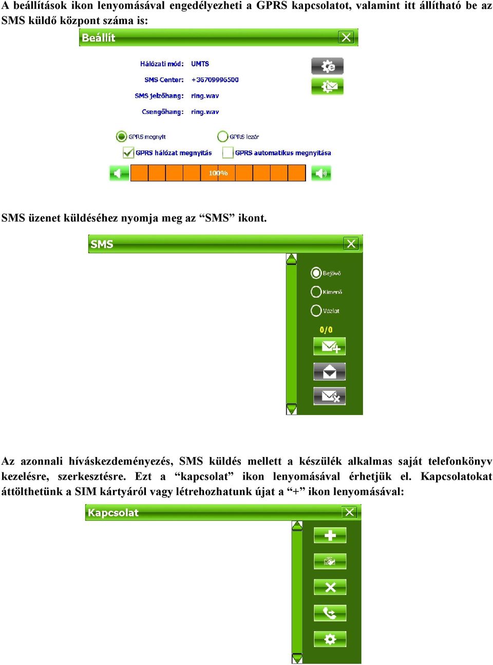 Az azonnali híváskezdeményezés, SMS küldés mellett a készülék alkalmas saját telefonkönyv kezelésre,