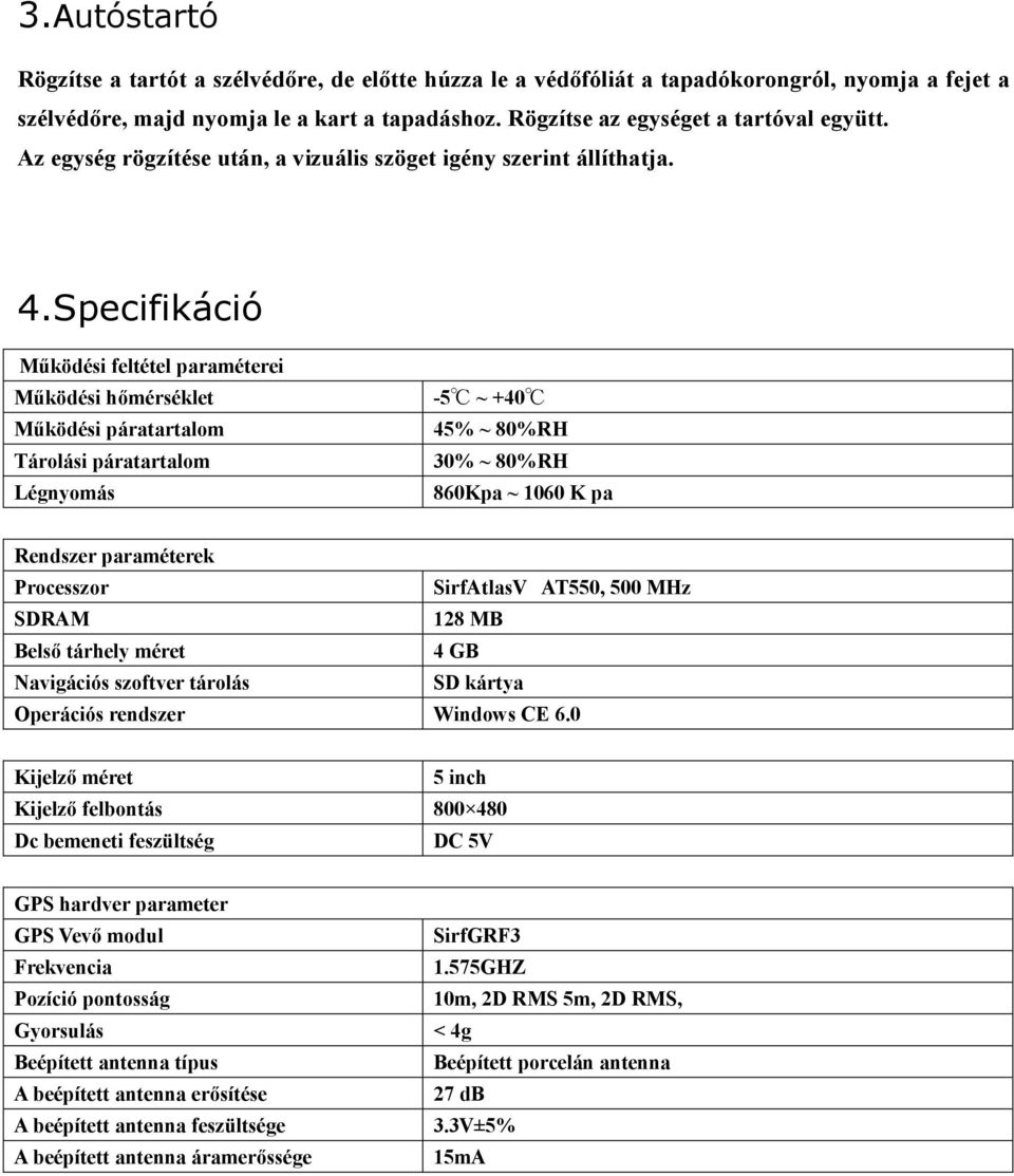 Specifikáció Működési feltétel paraméterei Működési hőmérséklet -5 ~ +40 Működési páratartalom 45% ~ 80%RH Tárolási páratartalom 30% ~ 80%RH Légnyomás 860Kpa ~ 1060 K pa Rendszer paraméterek