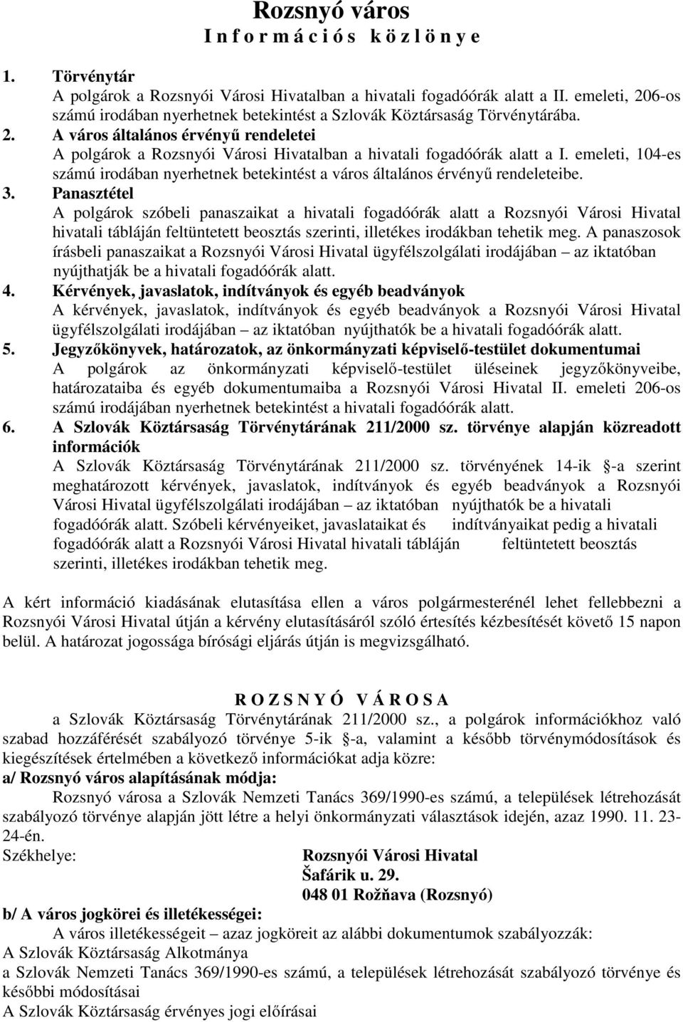 emeleti, 104-es számú irodában nyerhetnek betekintést a város általános érvényű rendeleteibe. 3.