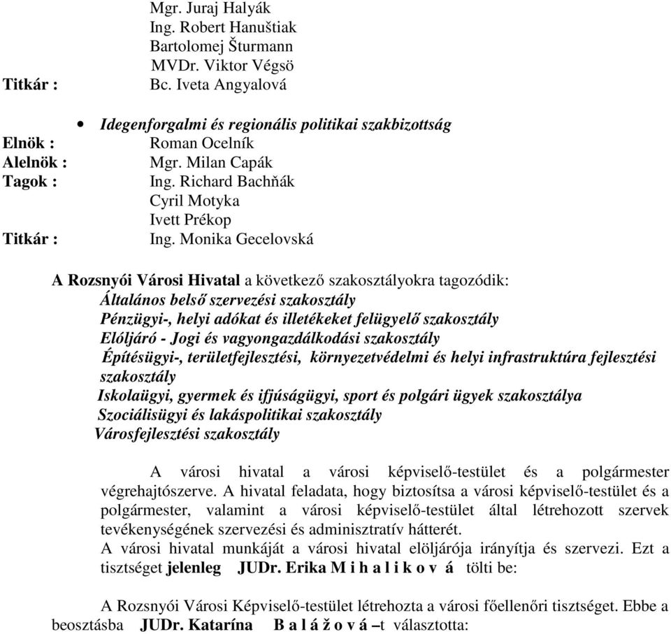 Monika Gecelovská A Rozsnyói Városi Hivatal a következő szakosztályokra tagozódik: Általános belső szervezési szakosztály Pénzügyi-, helyi adókat és illetékeket felügyelő szakosztály Elóljáró - Jogi