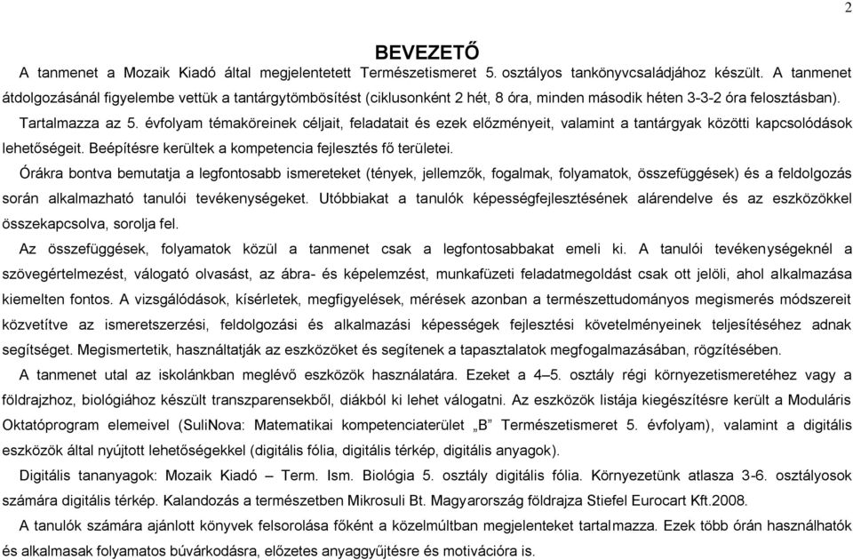 évfolyam témaköreinek céljait, feladatait és ezek előzményeit, valamint a tantárgyak közötti kapcsolódások lehetőségeit. Beépítésre kerültek a kompetencia fejlesztés fő területei.