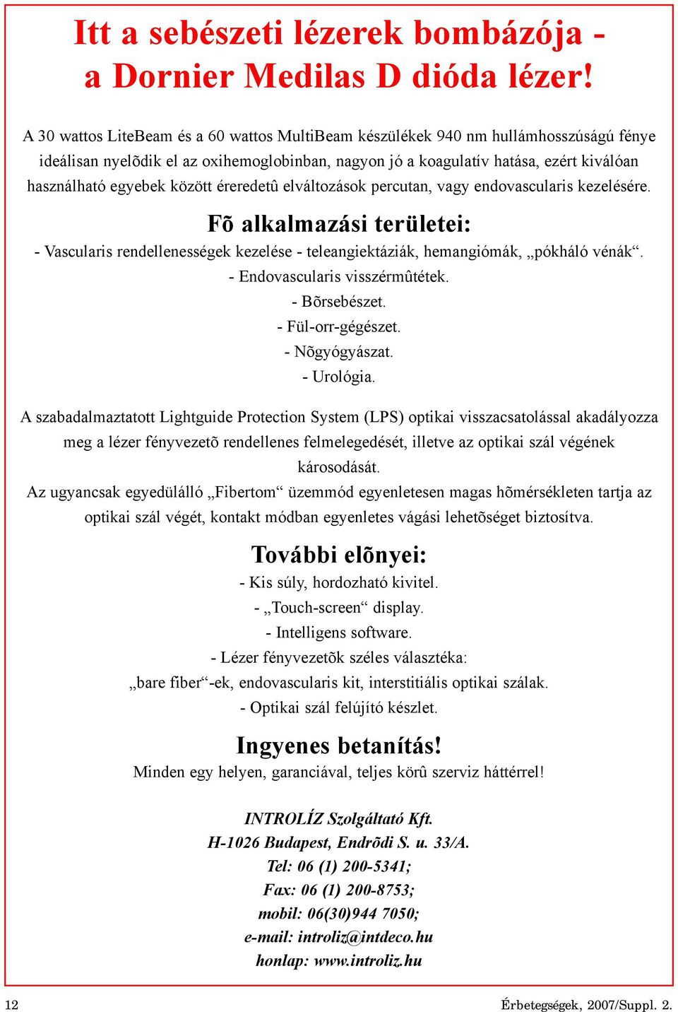 között éreredetû elváltozások percutan, vagy endovascularis kezelésére. Fõ alkalmazási területei: - Vascularis rendellenességek kezelése - teleangiektáziák, hemangiómák, pókháló vénák.