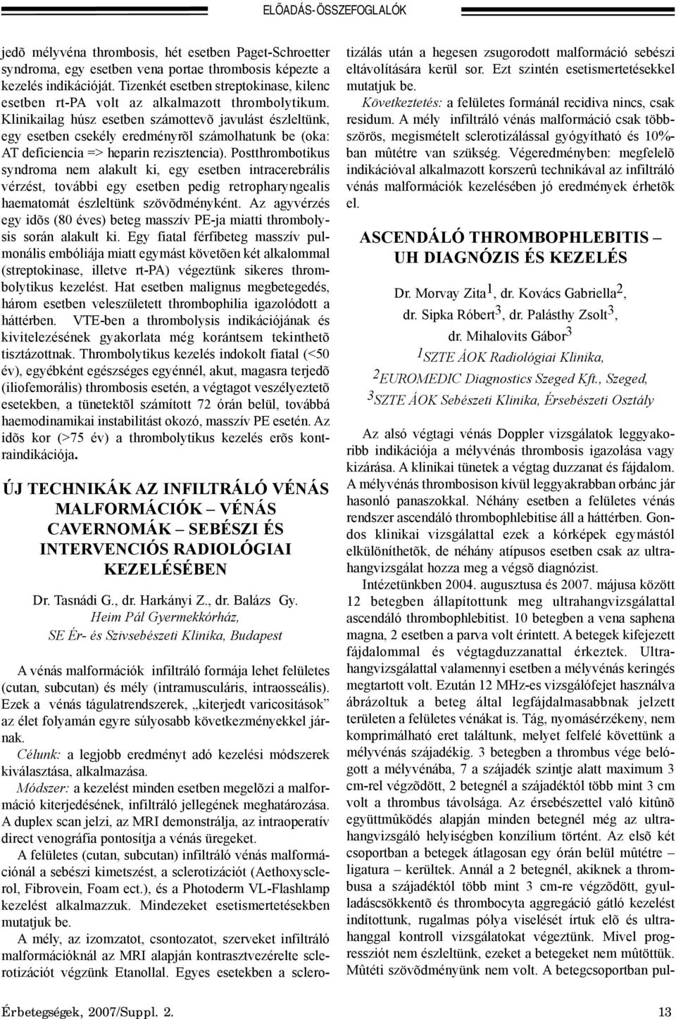 Klinikailag húsz esetben számottevõ javulást észleltünk, egy esetben csekély eredményrõl számolhatunk be (oka: AT deficiencia => heparin rezisztencia).