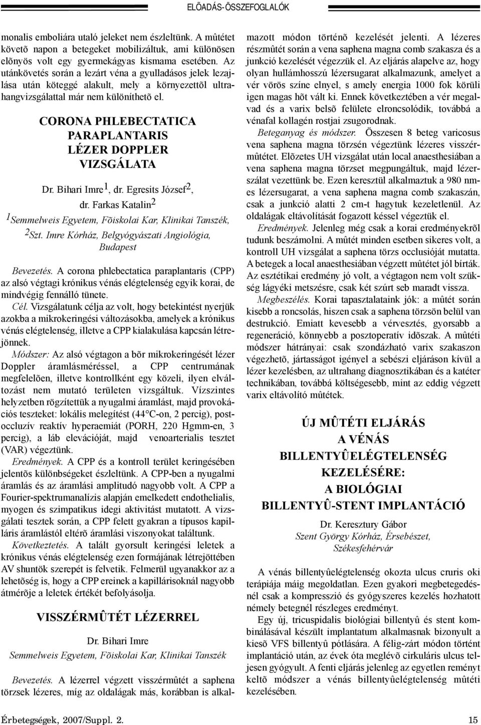 CORONA PHLEBECTATICA PARAPLANTARIS LÉZER DOPPLER VIZSGÁLATA Dr. Bihari Imre 1, dr. Egresits József 2, dr. Farkas Katalin 2 1 Semmelweis Egyetem, Fõiskolai Kar, Klinikai Tanszék, 2 Szt.