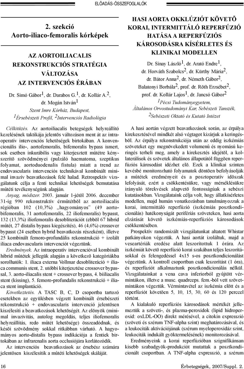 Az aortoiliacalis betegségek helyreállító kezelésének taktikája jelentõs változáson ment át az intraoperatív intervenciós lehetõségek birtokában.