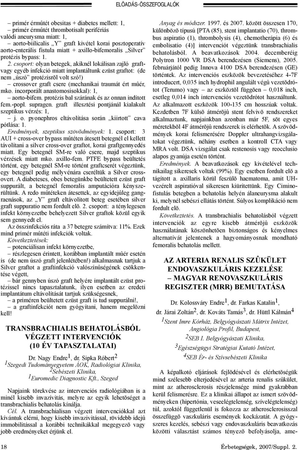 ) crossover graft csere (mechanikai traumát ért mûér, mko. incorporált anastomosisokkal): 1, aorto-bifem. protézis bal szárának és az onnan indított fem.-popl. supragen.