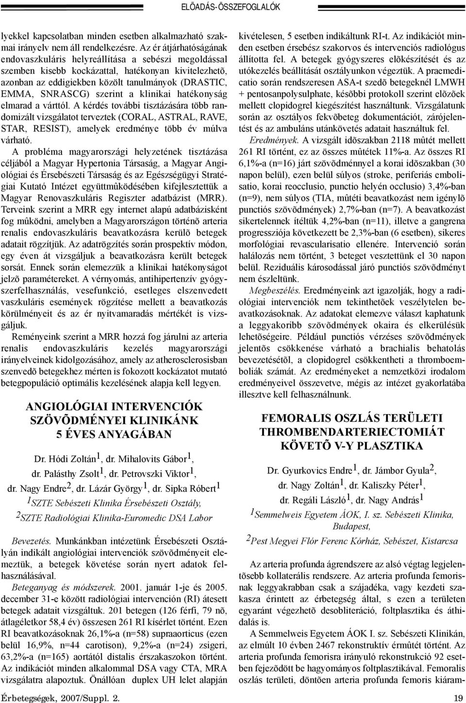 szerint a klinikai hatékonyság elmarad a várttól. A kérdés további tisztázására több randomizált vizsgálatot terveztek (CORAL, ASTRAL, RAVE, STAR, RESIST), amelyek eredménye több év múlva várható.