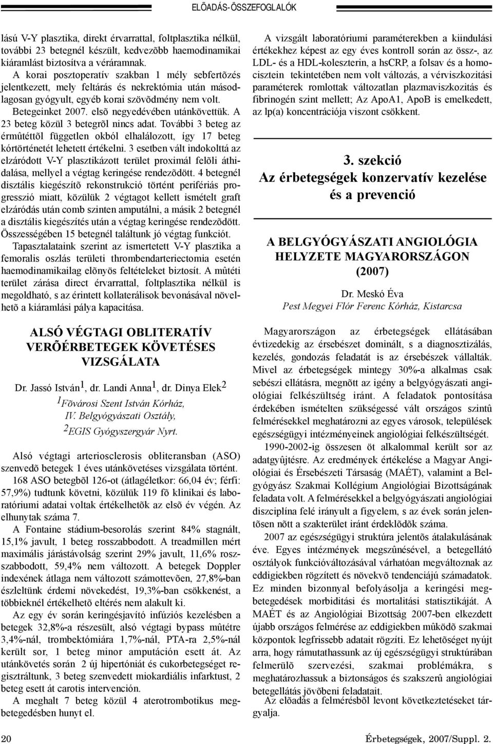 elsõ negyedévében utánkövettük. A 23 beteg közül 3 betegrõl nincs adat. További 3 beteg az érmûtéttõl független okból elhalálozott, így 17 beteg kórtörténetét lehetett értékelni.