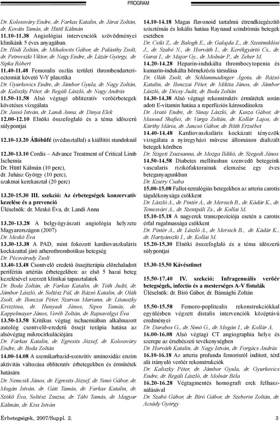 Gyurkovics Endre, dr. Jámbor Gyula, dr. Nagy Zoltán, dr. Kaliszky Péter, dr. Regáli László, dr. Nagy András 11.50-11.58 Alsó végtagi obliteratív verõérbetegek követéses vizsgálata Dr.