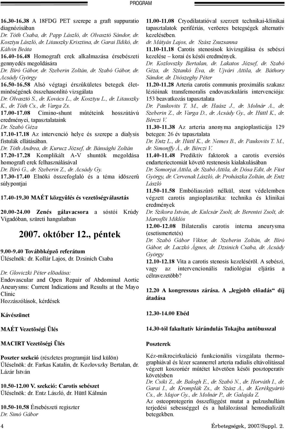 58 Alsó végtagi érszûkületes betegek életminõségének összehasonlító vizsgálata Dr. Olvasztó S., dr. Kovács L., dr. Kosztyu L., dr. Litauszky K., dr. Tóth Cs., dr. Varga Zs. 17.00-17.