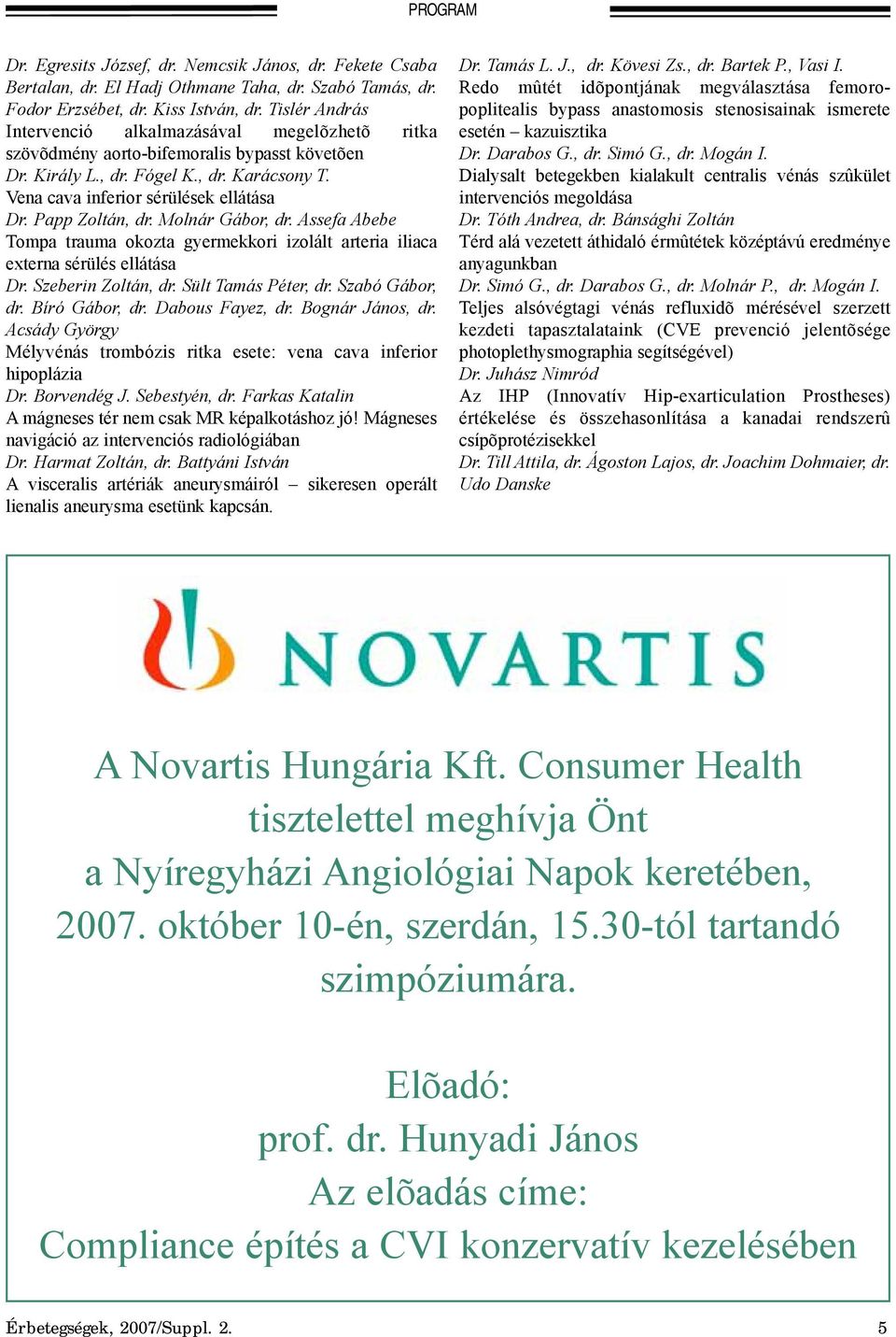 Papp Zoltán, dr. Molnár Gábor, dr. Assefa Abebe Tompa trauma okozta gyermekkori izolált arteria iliaca externa sérülés ellátása Dr. Szeberin Zoltán, dr. Sült Tamás Péter, dr. Szabó Gábor, dr.