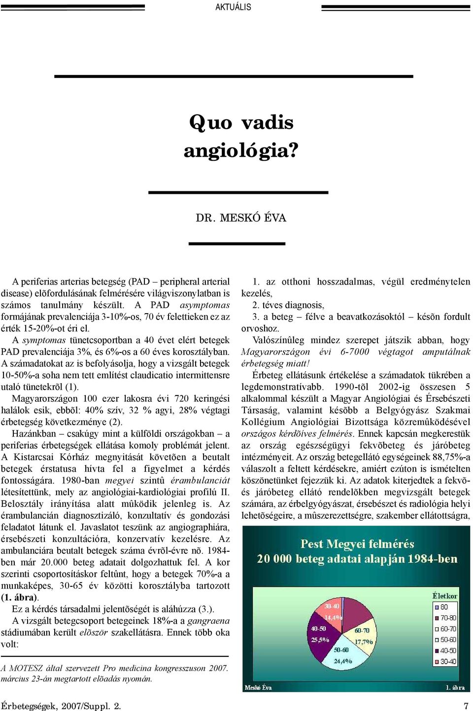 A symptomas tünetcsoportban a 40 évet elért betegek PAD prevalenciája 3%, és 6%-os a 60 éves korosztályban.