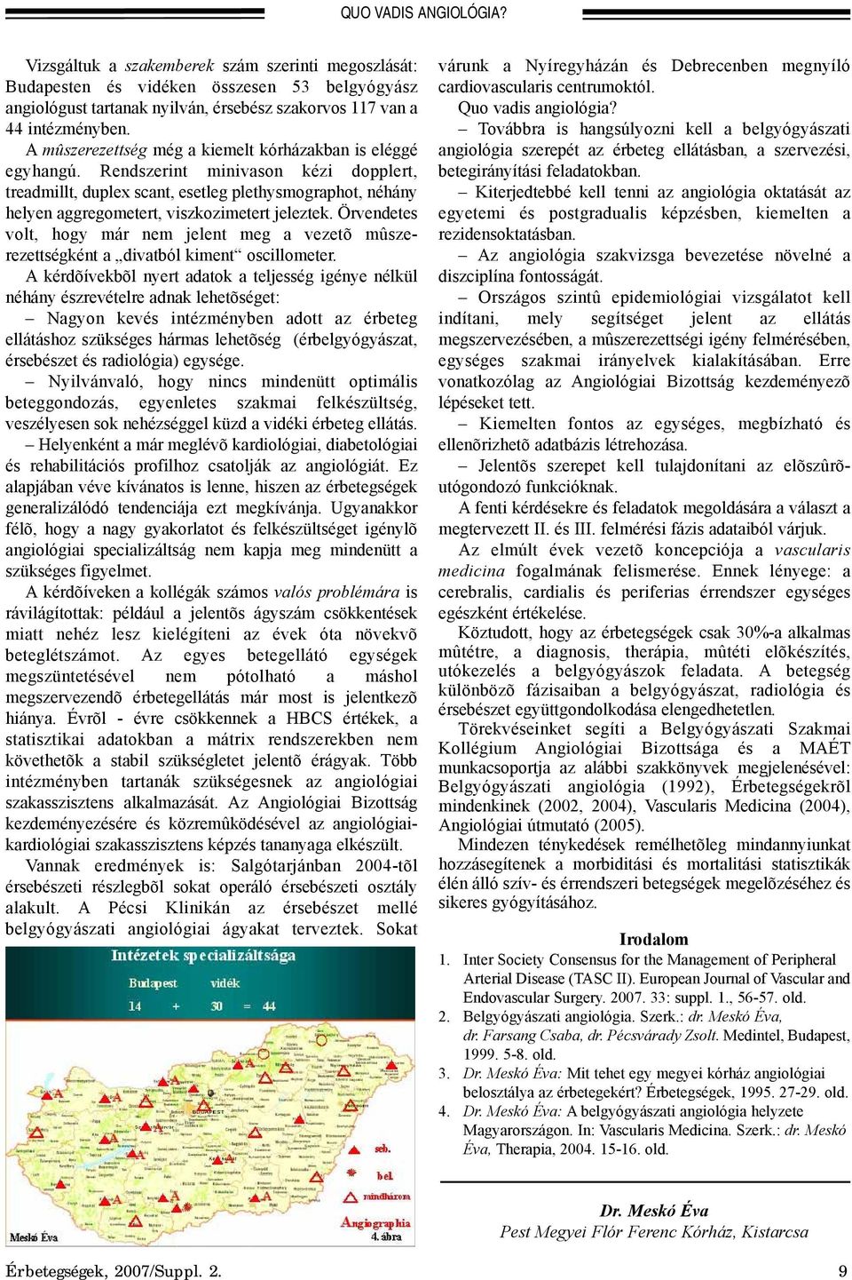 Rendszerint minivason kézi dopplert, treadmillt, duplex scant, esetleg plethysmographot, néhány helyen aggregometert, viszkozimetert jeleztek.