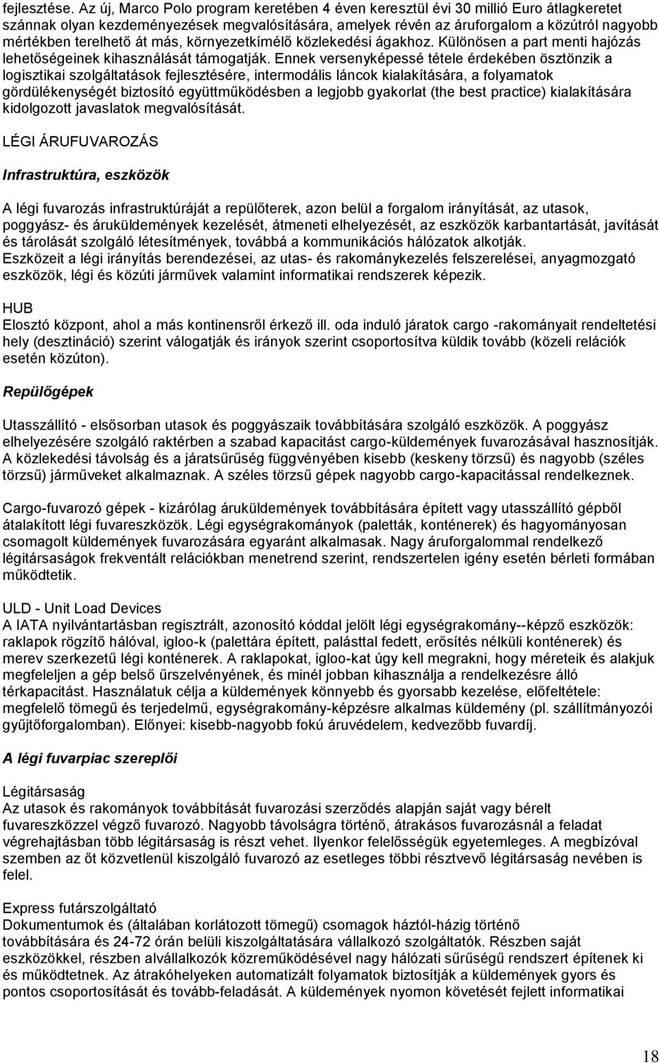 át más, környezetkímélő közlekedési ágakhoz. Különösen a part menti hajózás lehetőségeinek kihasználását támogatják.
