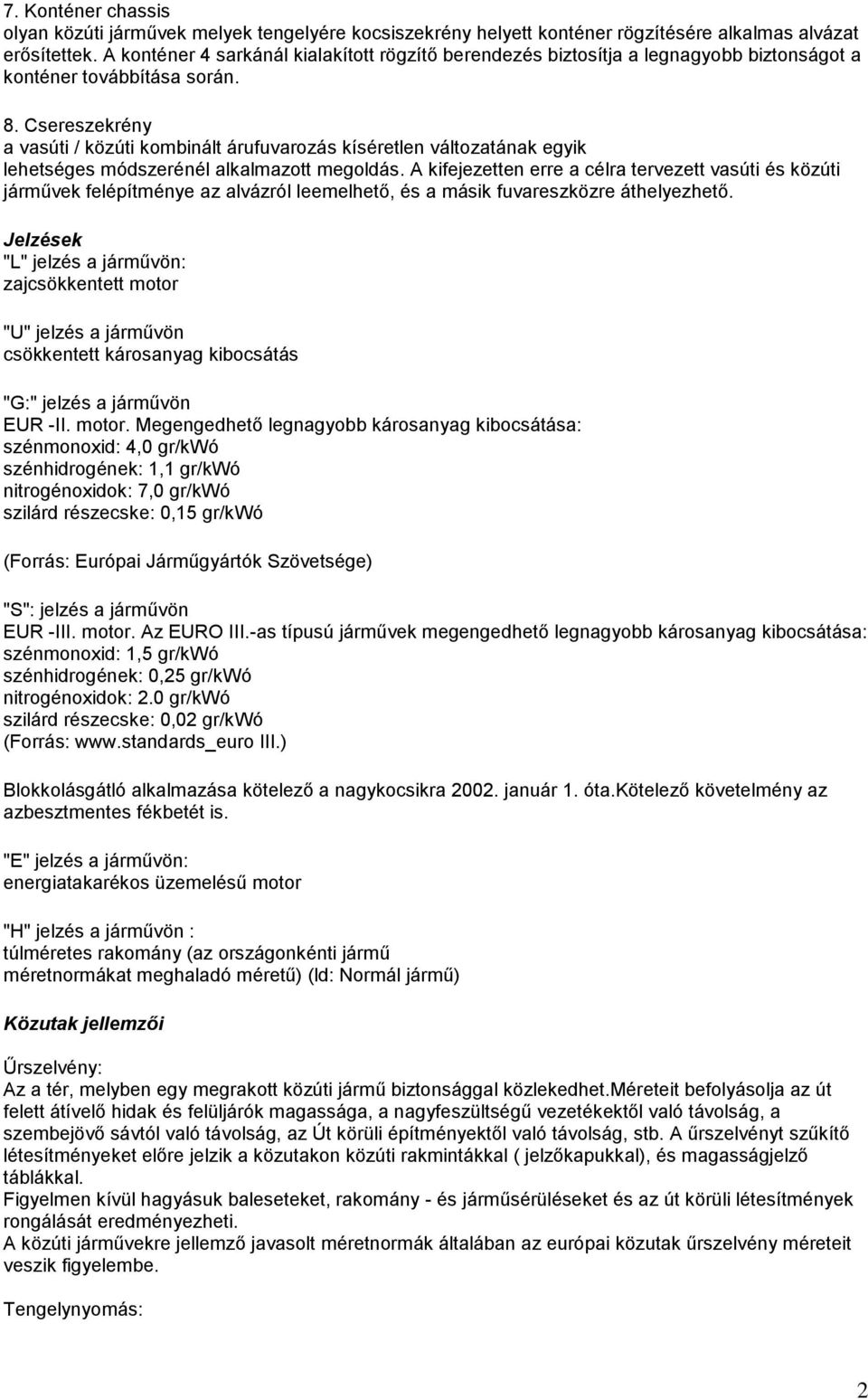 Csereszekrény a vasúti / közúti kombinált árufuvarozás kíséretlen változatának egyik lehetséges módszerénél alkalmazott megoldás.