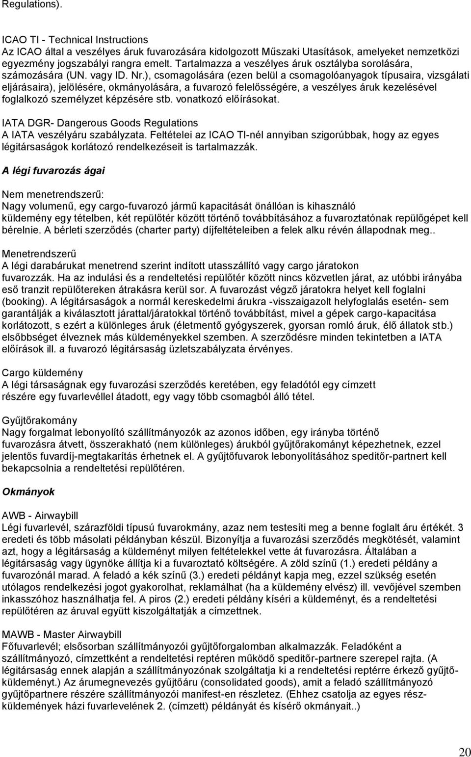 ), csomagolására (ezen belül a csomagolóanyagok típusaira, vizsgálati eljárásaira), jelölésére, okmányolására, a fuvarozó felelősségére, a veszélyes áruk kezelésével foglalkozó személyzet képzésére