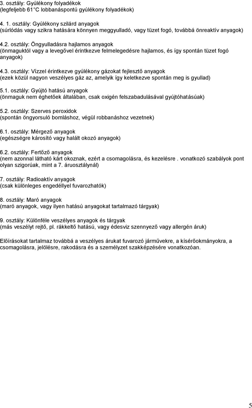 osztály: Öngyulladásra hajlamos anyagok (önmaguktól vagy a levegővel érintkezve felmelegedésre hajlamos, és így spontán tüzet fogó anyagok) 4.3.