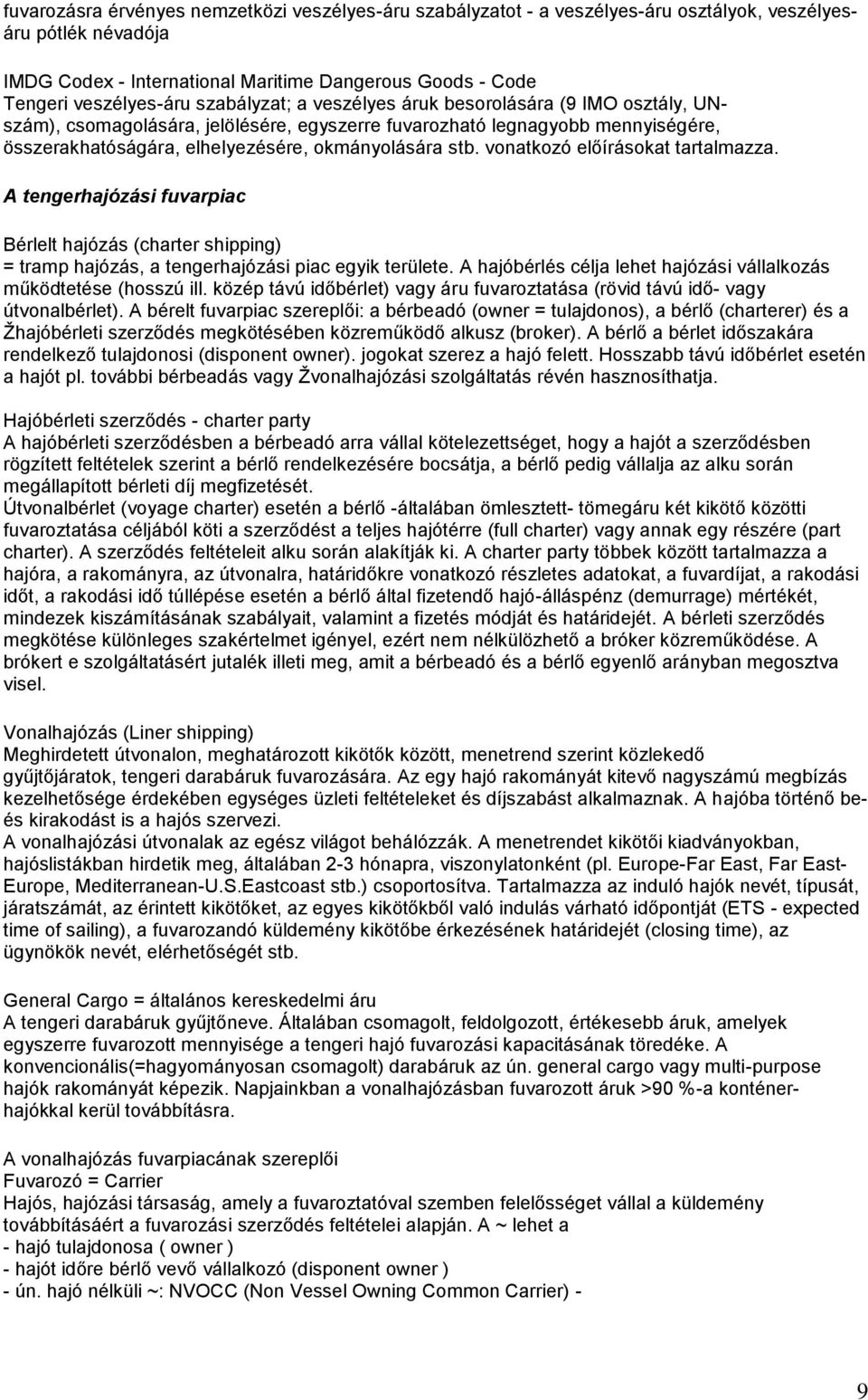 vonatkozó előírásokat tartalmazza. A tengerhajózási fuvarpiac Bérlelt hajózás (charter shipping) = tramp hajózás, a tengerhajózási piac egyik területe.