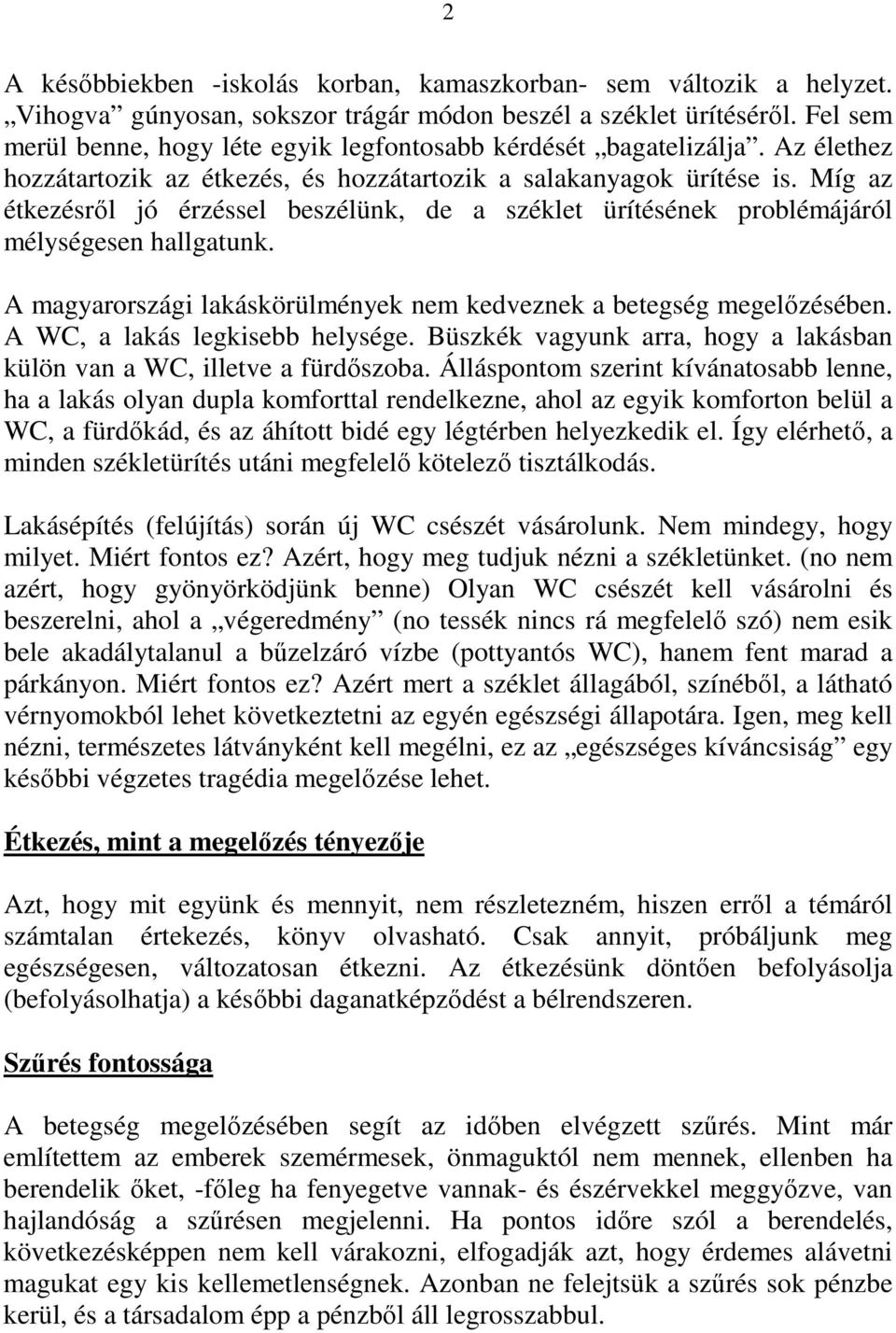 Míg az étkezésrıl jó érzéssel beszélünk, de a széklet ürítésének problémájáról mélységesen hallgatunk. A magyarországi lakáskörülmények nem kedveznek a betegség megelızésében.