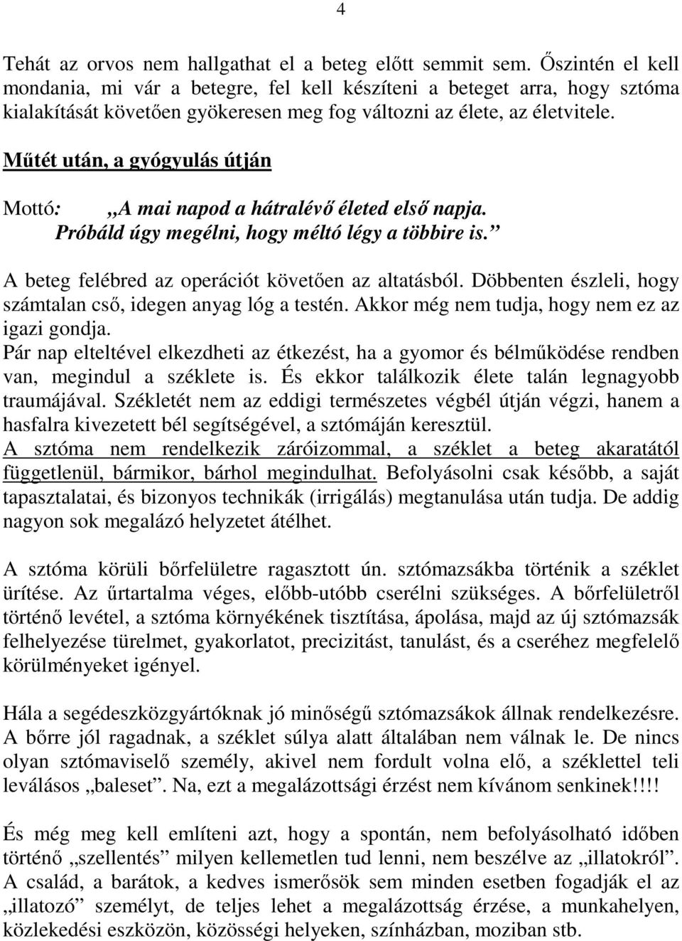 Mőtét után, a gyógyulás útján Mottó: A mai napod a hátralévı életed elsı napja. Próbáld úgy megélni, hogy méltó légy a többire is. A beteg felébred az operációt követıen az altatásból.