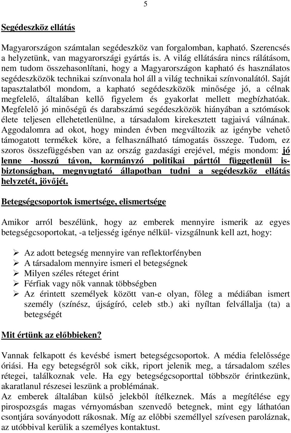 Saját tapasztalatból mondom, a kapható segédeszközök minısége jó, a célnak megfelelı, általában kellı figyelem és gyakorlat mellett megbízhatóak.