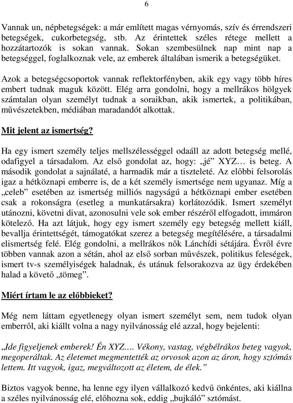 Azok a betegségcsoportok vannak reflektorfényben, akik egy vagy több híres embert tudnak maguk között.