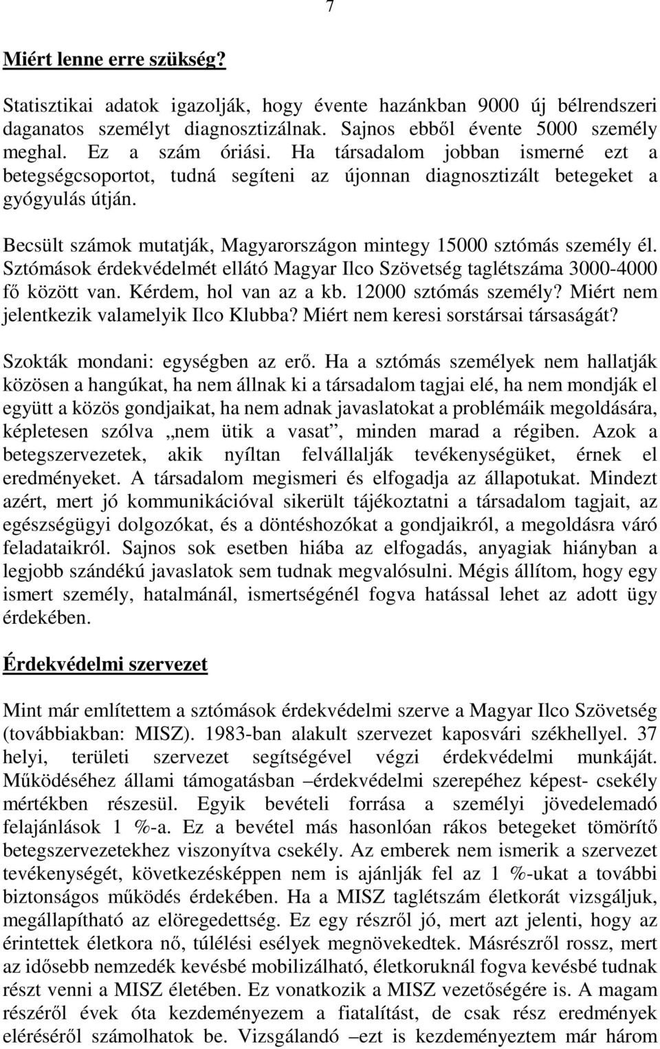 Sztómások érdekvédelmét ellátó Magyar Ilco Szövetség taglétszáma 3000-4000 fı között van. Kérdem, hol van az a kb. 12000 sztómás személy? Miért nem jelentkezik valamelyik Ilco Klubba?