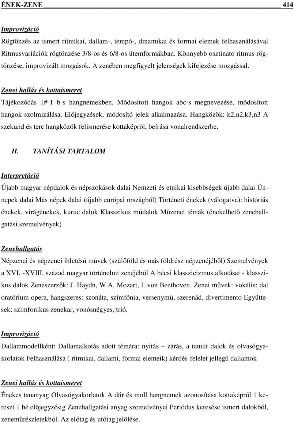 Zenei hallás és kottaismeret Tájékozódás 1#-1 b-s hangnemekben, Módosított hangok abc-s megnevezése, módosított hangok szolmizálása. Előjegyzések, módosító jelek alkalmazása.
