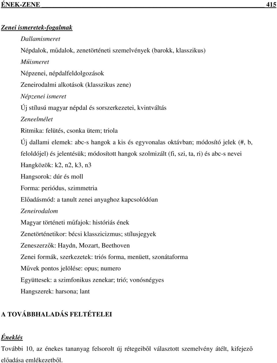 jelek (#, b, feloldójel) és jelentésük; módosított hangok szolmizált (fi, szi, ta, ri) és abc-s nevei Hangközök: k2, n2, k3, n3 Hangsorok: dúr és moll Forma: periódus, szimmetria Előadásmód: a tanult
